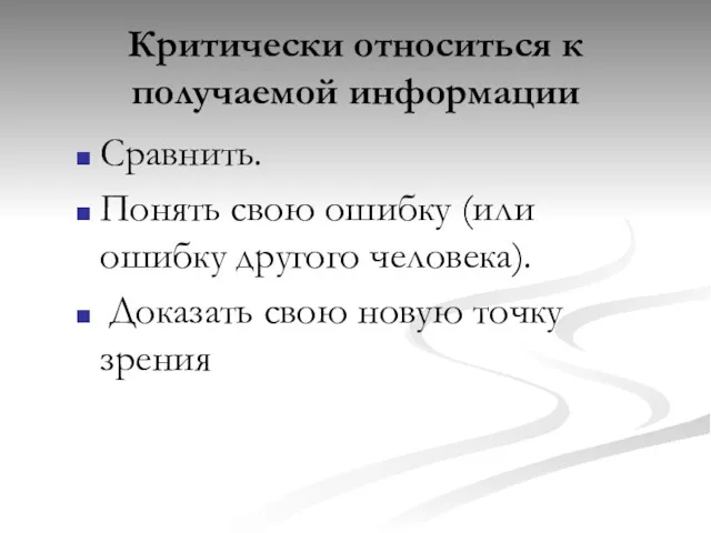 Критически относиться к получаемой информации Сравнить. Понять свою ошибку (или ошибку другого человека).