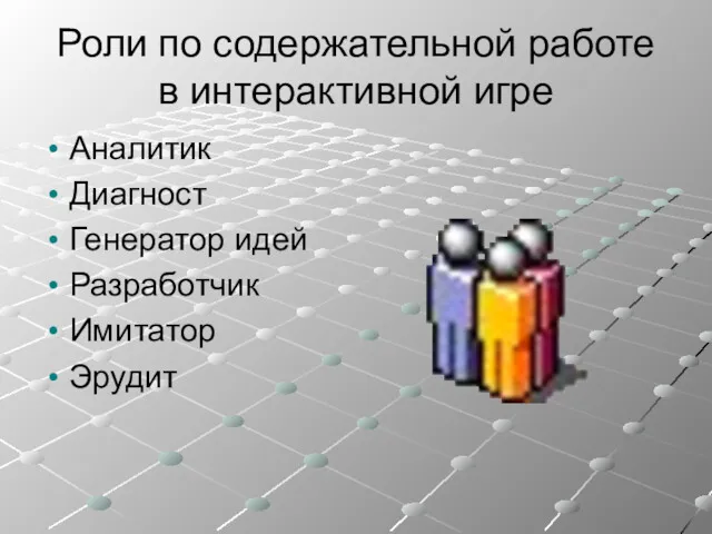 Роли по содержательной работе в интерактивной игре Аналитик Диагност Генератор идей Разработчик Имитатор Эрудит