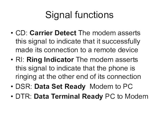 Signal functions CD: Carrier Detect The modem asserts this signal