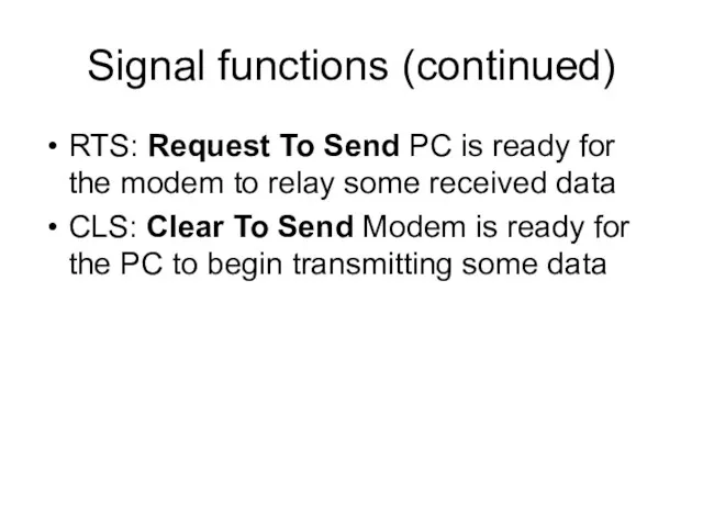 Signal functions (continued) RTS: Request To Send PC is ready