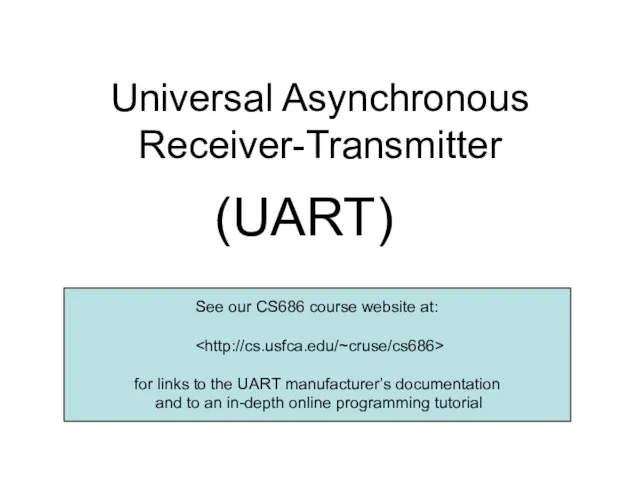 Universal Asynchronous Receiver-Transmitter (UART) See our CS686 course website at: