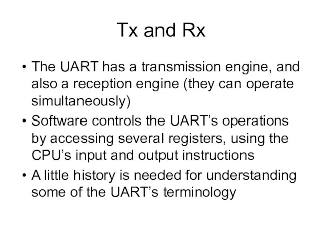 Tx and Rx The UART has a transmission engine, and