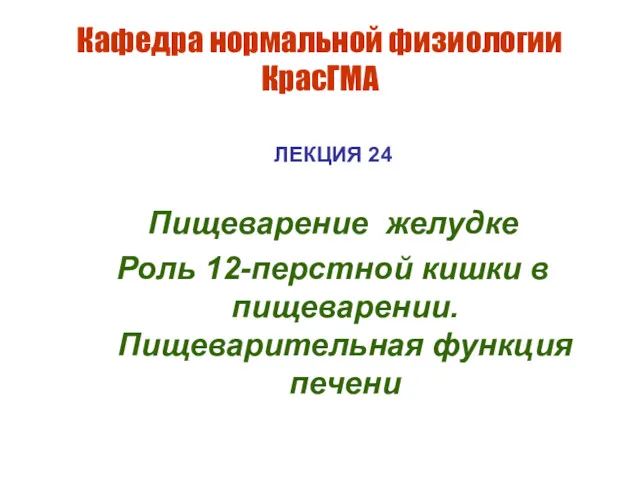 Кафедра нормальной физиологии КрасГМА ЛЕКЦИЯ 24 Пищеварение желудке Роль 12-перстной кишки в пищеварении. Пищеварительная функция печени