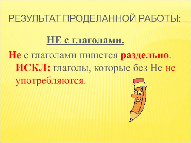 РЕЗУЛЬТАТ ПРОДЕЛАННОЙ РАБОТЫ: НЕ с глаголами. Не с глаголами пишется