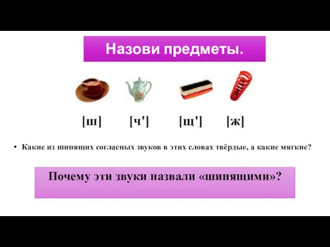 Назови предметы. Какие из шипящих согласных звуков в этих словах