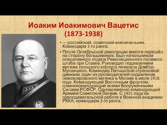 Иоаким Иоакимович Вацетис (1873-1938) — российский, советский военачальник. Командарм 2-го ранга. После Октябрьской