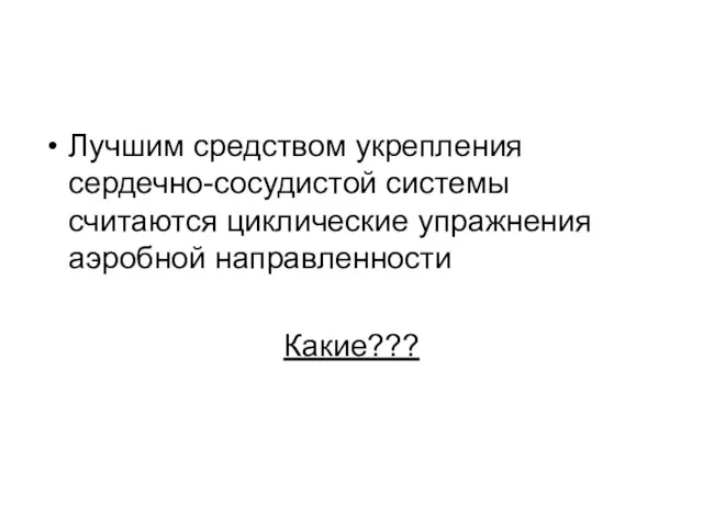 Лучшим средством укрепления сердечно-сосудистой системы считаются циклические упражнения аэробной направленности Какие???