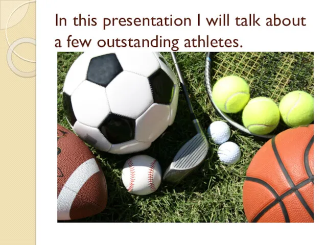 In this presentation I will talk about a few outstanding athletes.