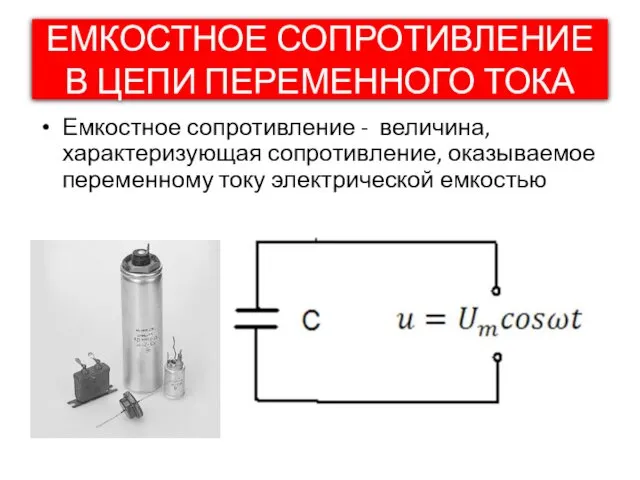 ЕМКОСТНОЕ СОПРОТИВЛЕНИЕ В ЦЕПИ ПЕРЕМЕННОГО ТОКА Емкостное сопротивление - величина,