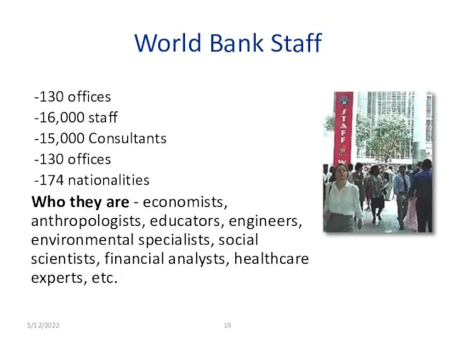 5/12/2022 World Bank Staff 130 offices 16,000 staff 15,000 Consultants