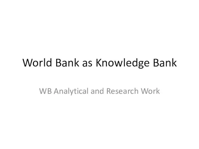 World Bank as Knowledge Bank WB Analytical and Research Work