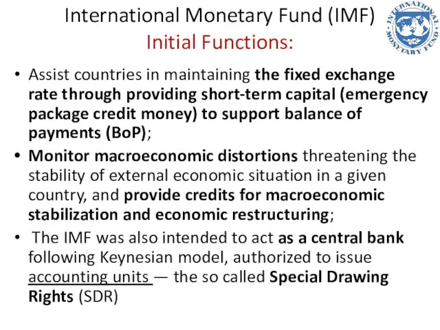 International Monetary Fund (IMF) Initial Functions: Assist countries in maintaining