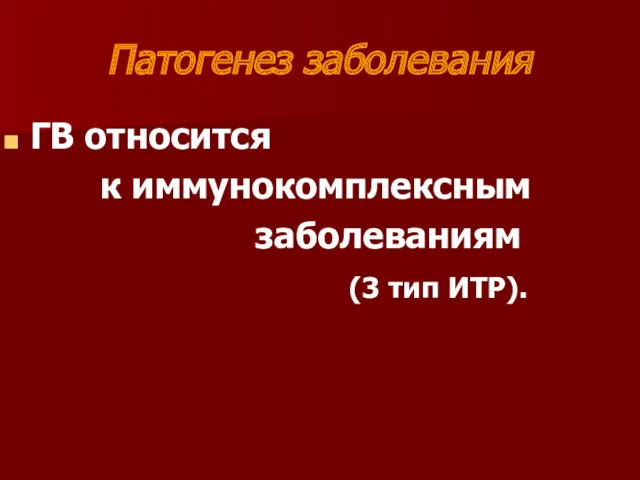 Патогенез заболевания ГВ относится к иммунокомплексным заболеваниям (3 тип ИТР).