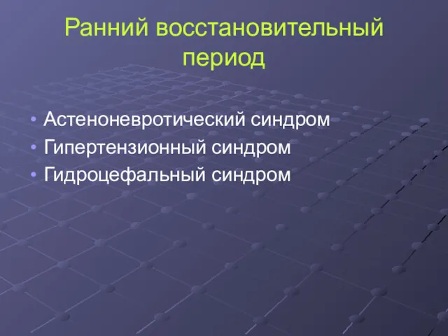 Ранний восстановительный период Астеноневротический синдром Гипертензионный синдром Гидроцефальный синдром