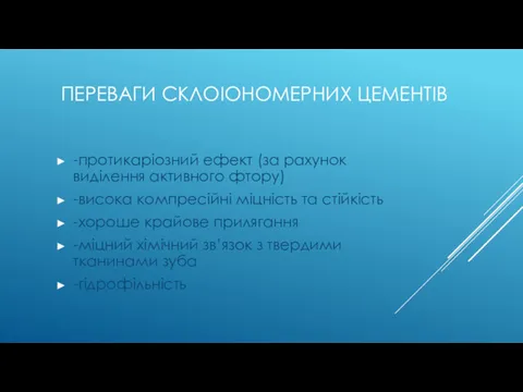 ПЕРЕВАГИ СКЛОІОНОМЕРНИХ ЦЕМЕНТІВ -протикаріозний ефект (за рахунок виділення активного фтору)