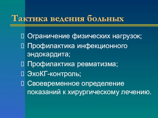 Тактика ведения больных Ограничение физических нагрузок; Профилактика инфекционного эндокардита; Профилактика