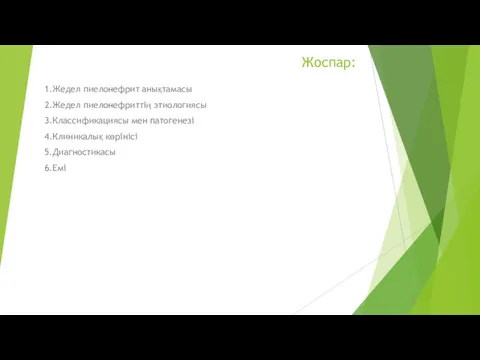 Жоспар: 1.Жедел пиелонефрит анықтамасы 2.Жедел пиелонефриттің этиологиясы 3.Классификациясы мен патогенезі 4.Клиникалық көрінісі 5.Диагностикасы 6.Емі