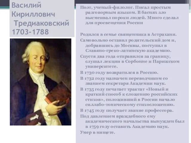 Василий Кириллович Тредиаковский 1703-1788 Поэт, ученый-филолог. Писал простым разговорным языком. В баснях зло