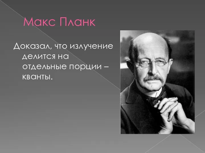 Макс Планк Доказал, что излучение делится на отдельные порции – кванты.