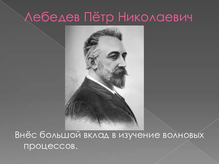 Лебедев Пётр Николаевич Внёс большой вклад в изучение волновых процессов.