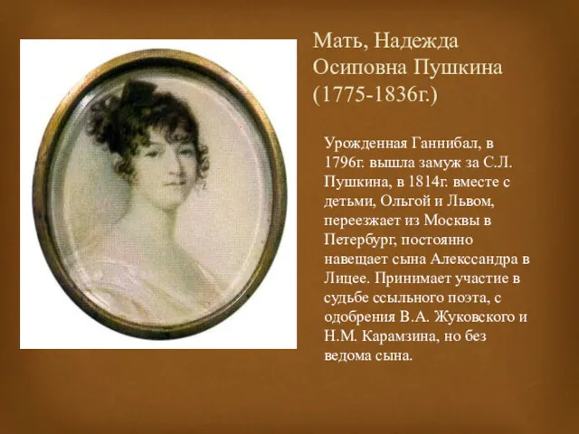 Мать, Надежда Осиповна Пушкина (1775-1836г.) Урожденная Ганнибал, в 1796г. вышла