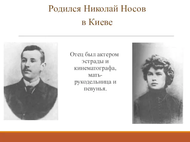 Отец был актером эстрады и кинематографа, мать-рукодельница и певунья. Родился Николай Носов в Киеве