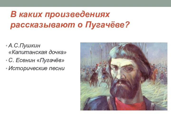 В каких произведениях рассказывают о Пугачёве? А.С.Пушкин «Капитанская дочка» С. Есенин «Пугачёв» Исторические песни