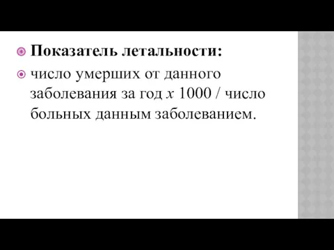 Показатель летальности: число умерших от данного заболевания за год х 1000 / число больных данным заболеванием.