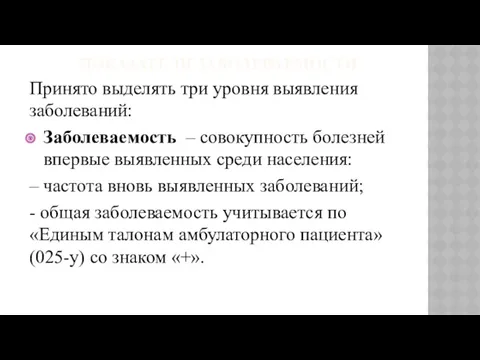 ПОКАЗАТЕЛИ ЗАБОЛЕВАЕМОСТИ Принято выделять три уровня выявления заболеваний: Заболеваемость –