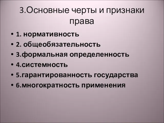 3.Основные черты и признаки права 1. нормативность 2. общеобязательность 3.формальная определенность 4.системность 5.гарантированность государства 6.многократность применения