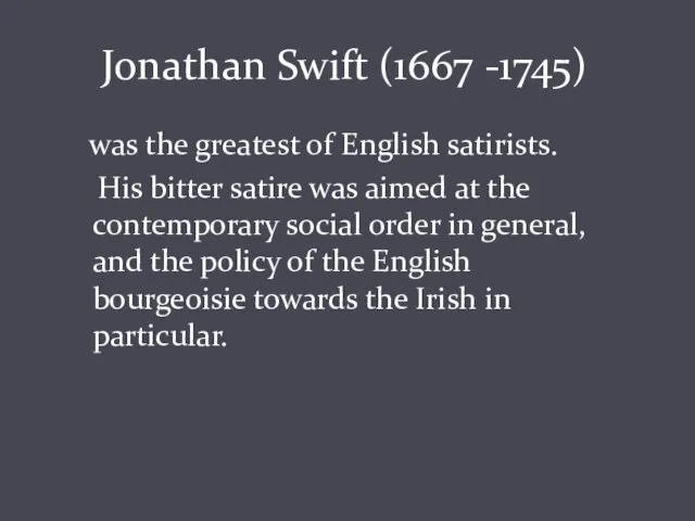 Jonathan Swift (1667 -1745) was the greatest of English satirists.
