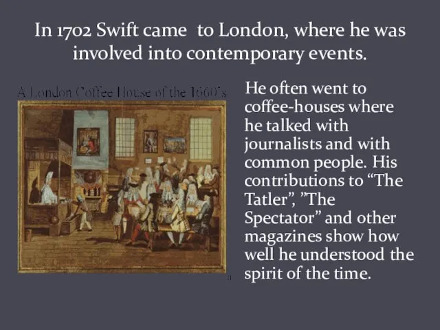 In 1702 Swift came to London, where he was involved into contemporary events.