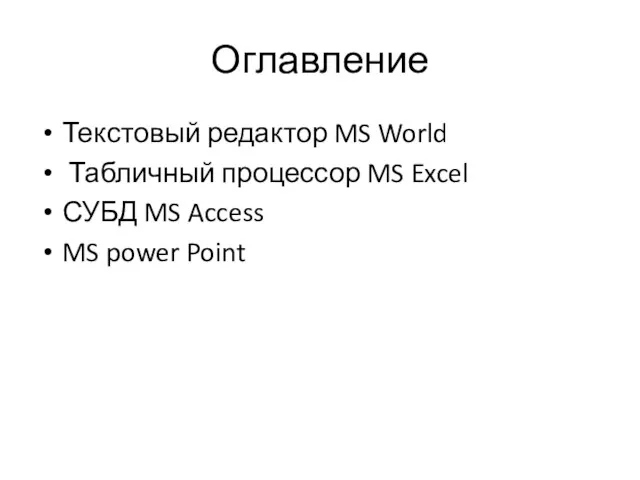 Оглавление Текстовый редактор MS World Табличный процессор MS Excel СУБД MS Access MS power Point