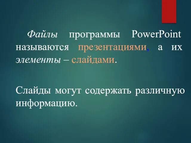 Файлы программы PowerPoint называются презентациями, а их элементы – слайдами. Слайды могут содержать различную информацию.