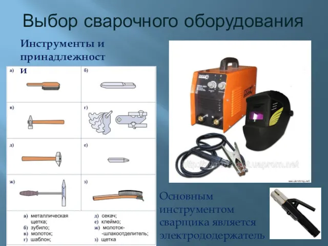 Выбор сварочного оборудования Инструменты и принадлежности Основным инструментом сварщика является электрододержатель