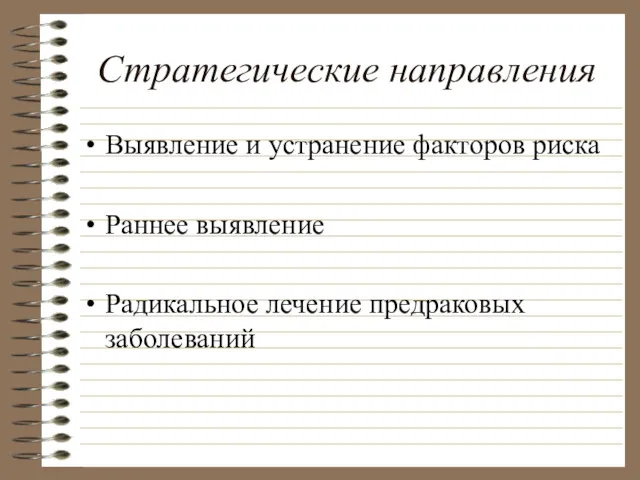 Стратегические направления Выявление и устранение факторов риска Раннее выявление Радикальное лечение предраковых заболеваний