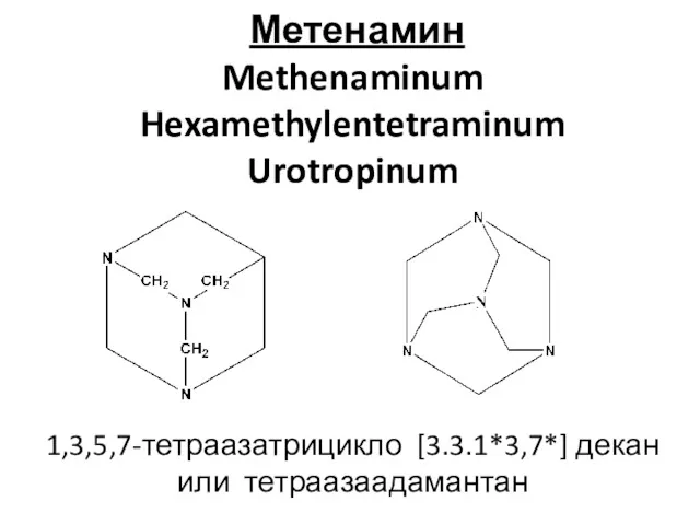 Метенамин Methenaminum Hexamethylentetraminum Urotropinum 1,3,5,7-тетраазатрицикло [3.3.1*3,7*] декан или тетраазаадамантан