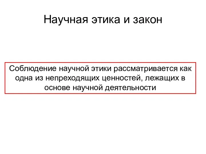 Научная этика и закон Соблюдение научной этики рассматривается как одна