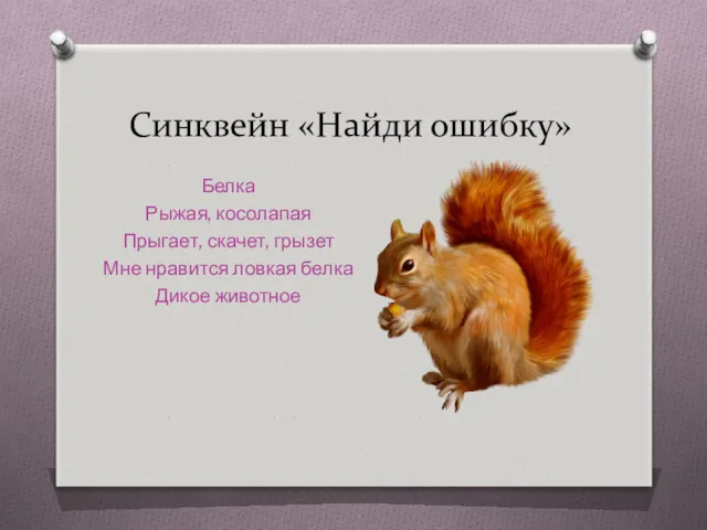 Синквейн «Найди ошибку» Белка Рыжая, косолапая Прыгает, скачет, грызет Мне нравится ловкая белка Дикое животное