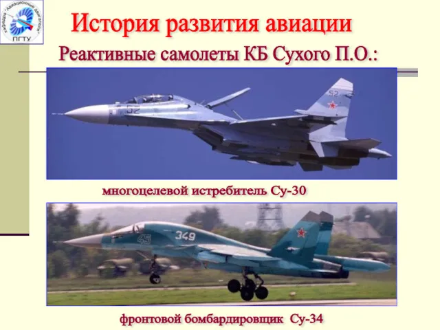 История развития авиации Реактивные самолеты КБ Сухого П.О.: многоцелевой истребитель Су-30 фронтовой бомбардировщик Су-34