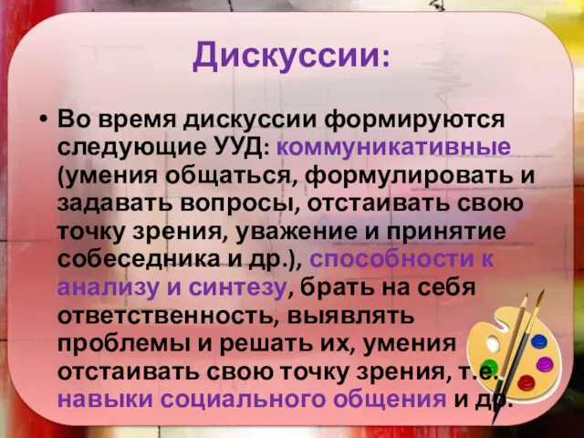 Дискуссии: Во время дискуссии формируются следующие УУД: коммуникативные (умения общаться,