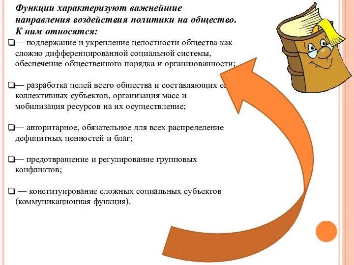 Функции характеризуют важнейшие направления воздействия политики на общество. К ним