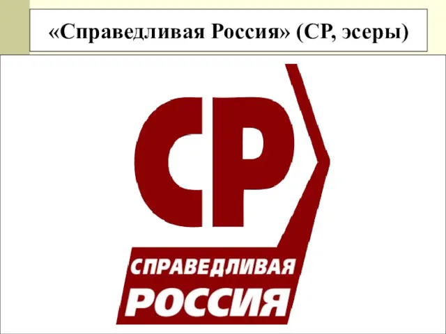 «Справедливая Россия» (СР, эсеры) Дата основания: 2006 год. Лидер: С.М.