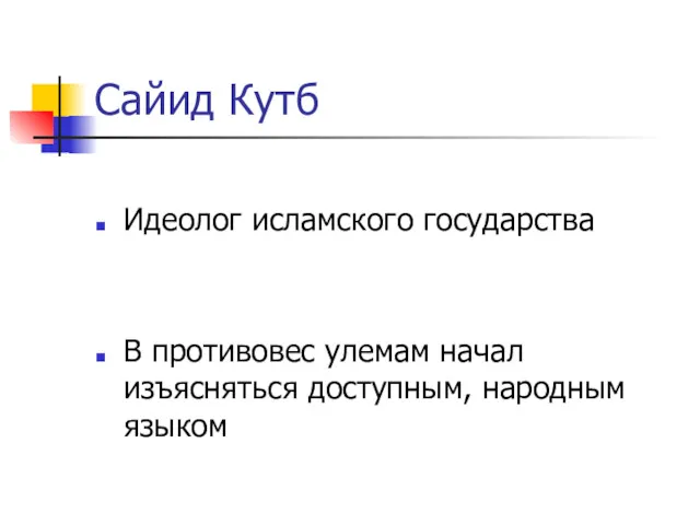 Сайид Кутб Идеолог исламского государства В противовес улемам начал изъясняться доступным, народным языком