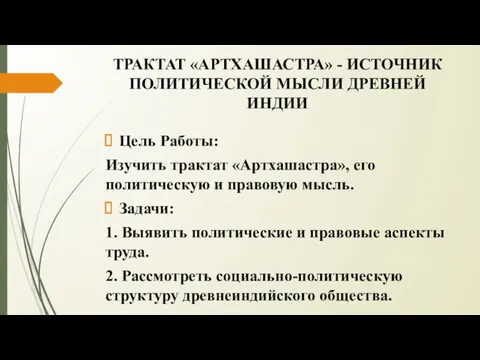 ТРАКТАТ «АРТХАШАСТРА» - ИСТОЧНИК ПОЛИТИЧЕСКОЙ МЫСЛИ ДРЕВНЕЙ ИНДИИ Цель Работы: