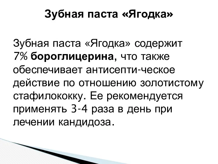 Зубная паста «Ягодка» содержит 7% бороглицерина, что также обеспечивает антисепти-ческое