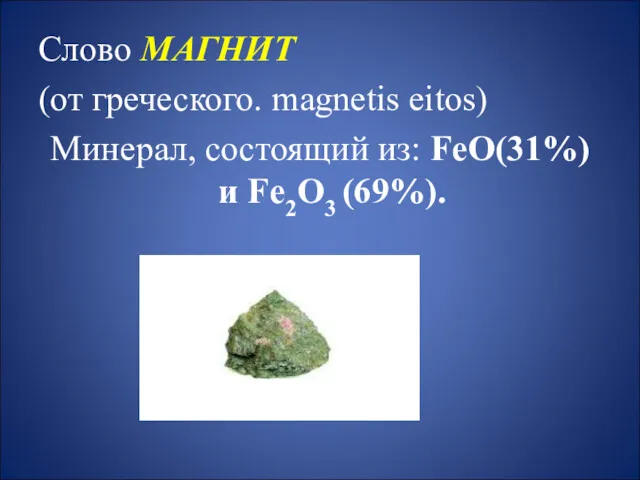Слово МАГНИТ (от греческого. magnetis eitos) Минерал, состоящий из: FeO(31%) и Fe2O3 (69%).