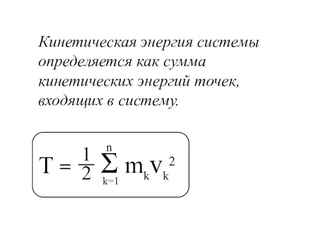 T = Кинетическая энергия системы определяется как сумма кинетических энергий точек, входящих в систему.
