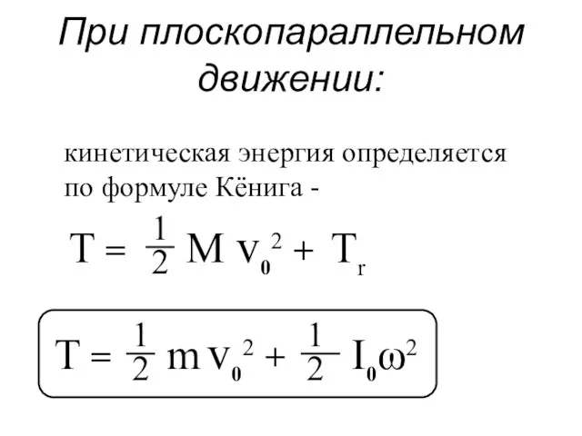 При плоскопараллельном движении: T = Tr T = кинетическая энергия определяется по формуле Кёнига -