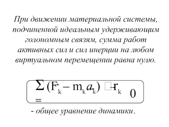 0 - общее уравнение динамики. При движении материальной системы, подчиненной